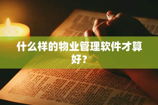 什么样的物业管理软件才算好？