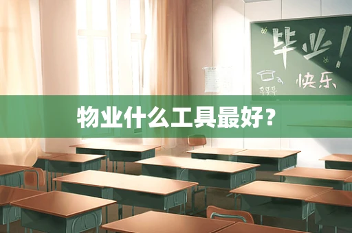 物业什么工具最好？