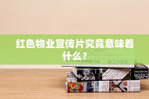 红色物业宣传片究竟意味着什么？