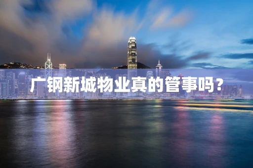 广钢新城物业真的管事吗？