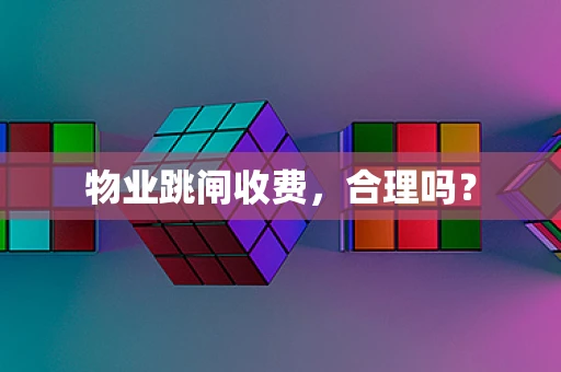 物业跳闸收费，合理吗？