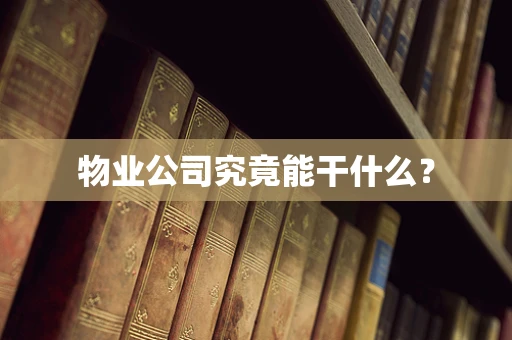 物业公司究竟能干什么？