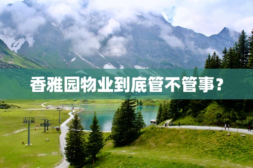 香雅园物业到底管不管事？
