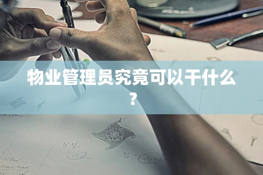 物业管理员究竟可以干什么？