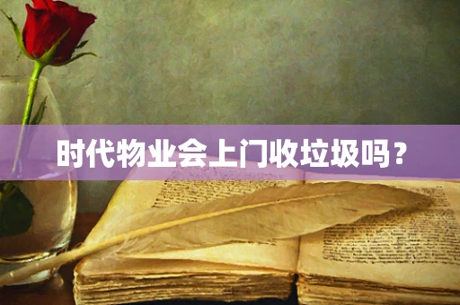 时代物业会上门收垃圾吗？