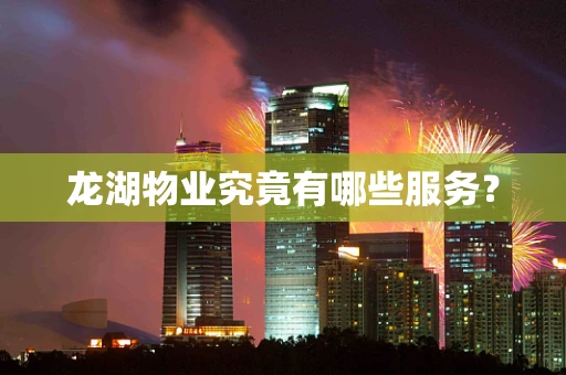 龙湖物业究竟有哪些服务？