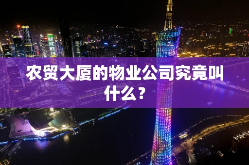 农贸大厦的物业公司究竟叫什么？