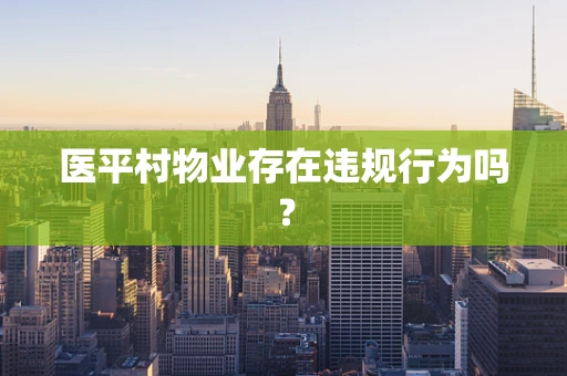 医平村物业存在违规行为吗？