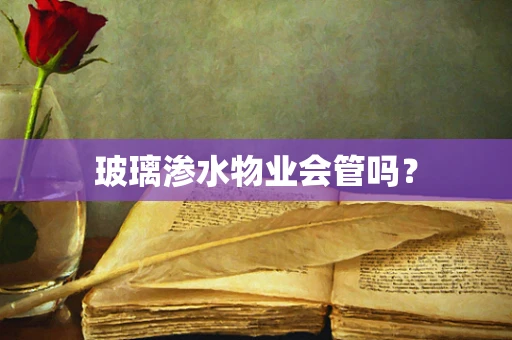 玻璃渗水物业会管吗？