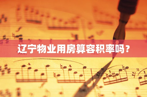 辽宁物业用房算容积率吗？