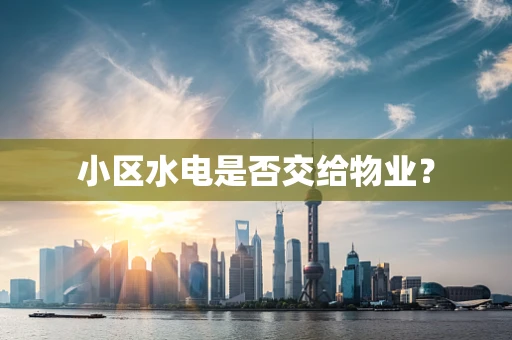 小区水电是否交给物业？