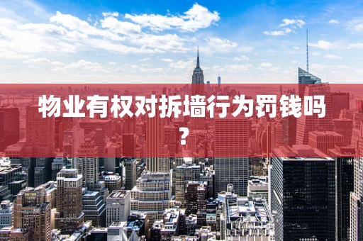 物业有权对拆墙行为罚钱吗？