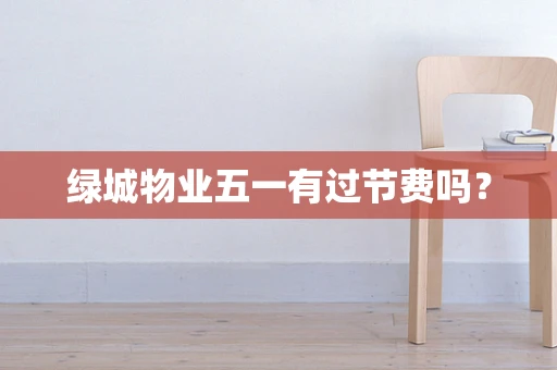 绿城物业五一有过节费吗？